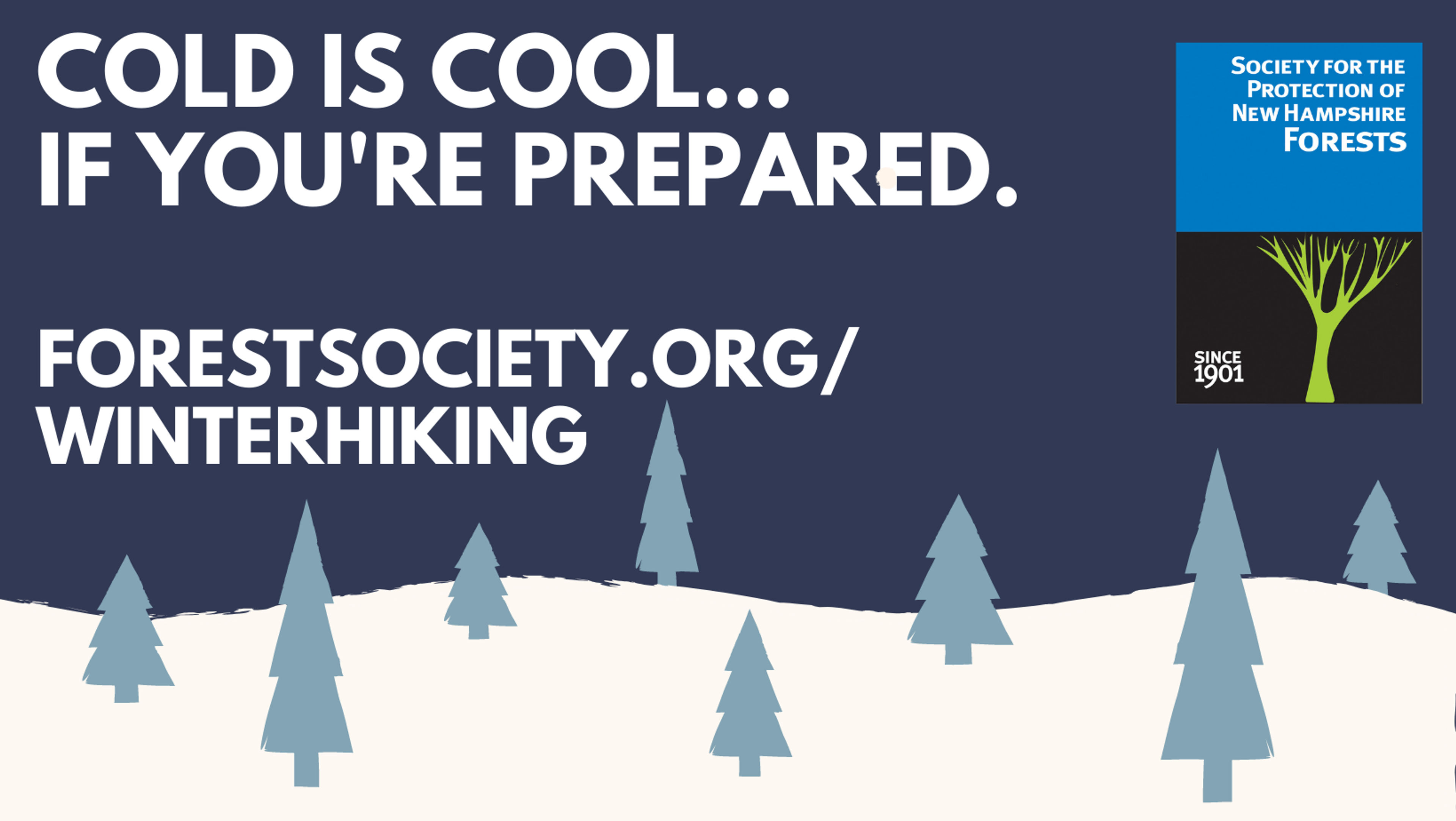 Cold is Cool, if you're prepared. forestsociety.org/winterhiking with a graphic of snow-covered hills and spruce trees.